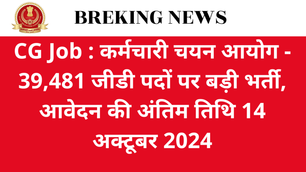 CG Job : कर्मचारी चयन आयोग - 39,481 जीडी पदों पर बड़ी भर्ती, आवेदन की अंतिम तिथि 14 अक्टूबर 2024